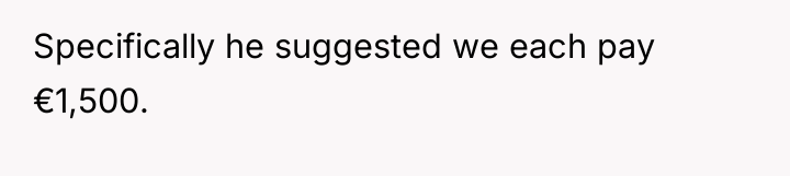 Specifically he suggested we each pay €1,500.
