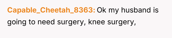 Capable_Cheetah_8363 Ok my husband is going to need surgery, knee...