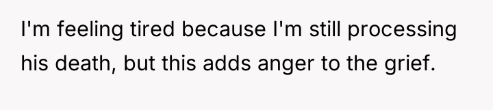 I'm feeling tired because I'm still processing his death, but...