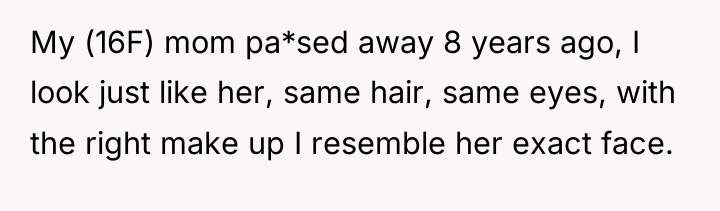 My (16F) mom pa*sed away 8 years ago, I look...