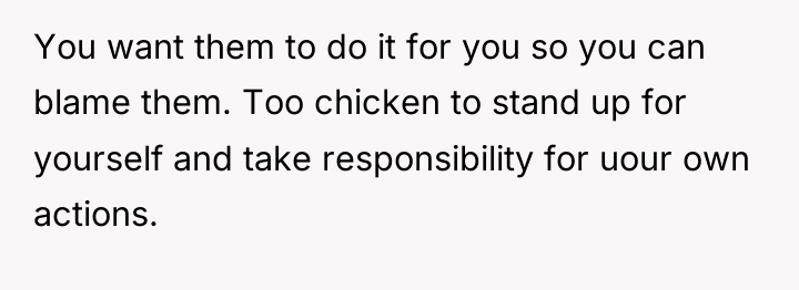 You want them to do it for you so you...