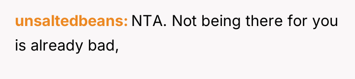 unsaltedbeans NTA. Not being there for you is already bad,