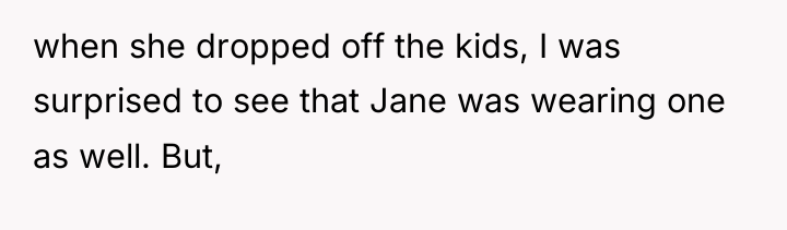 when she dropped off the kids, I was surprised to...