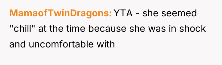MamaofTwinDragons YTA - she seemed "chill" at the time because...