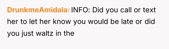 DrunkmeAmidala INFO: Did you call or text her to let...