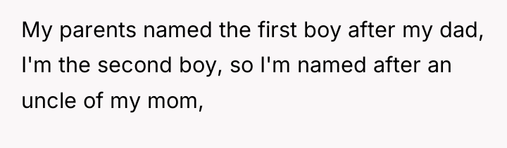 My parents named the first boy after my dad, I'm...