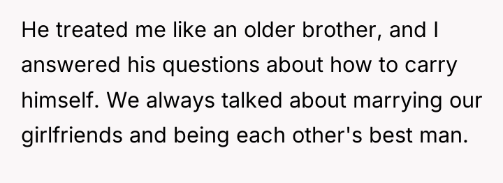 He treated me like an older brother, and I answered...