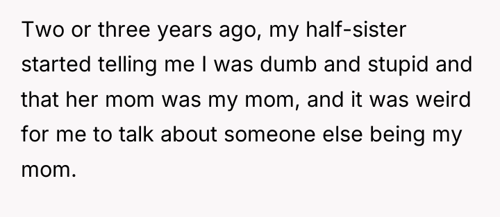 Two or three years ago, my half-sister started telling me...