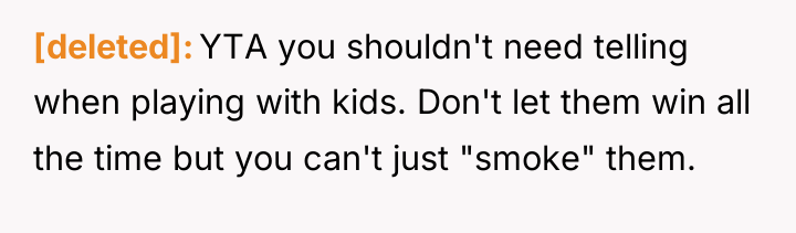 [deleted] YTA you shouldn't need telling when playing with kids....