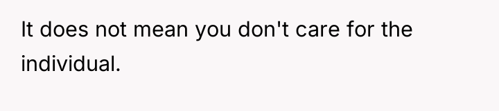 It does not mean you don't care for the individual.