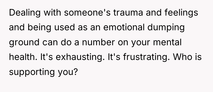 Dealing with someone's trauma and feelings and being used as...