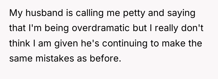 My husband is calling me petty and saying that I'm...