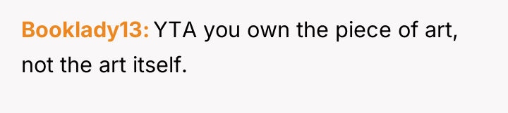 Booklady13 YTA you own the piece of art, not the...