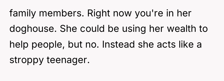 family members. Right now you're in her doghouse. She could...