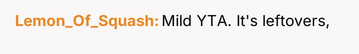 Lemon_Of_Squash Mild YTA. It's leftovers,
