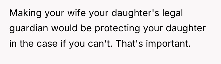 Making your wife your daughter's legal guardian would be protecting...