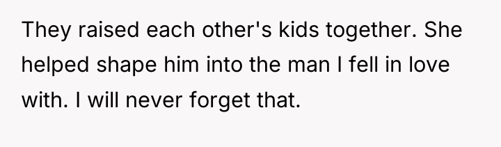 They raised each other's kids together. She helped shape him...