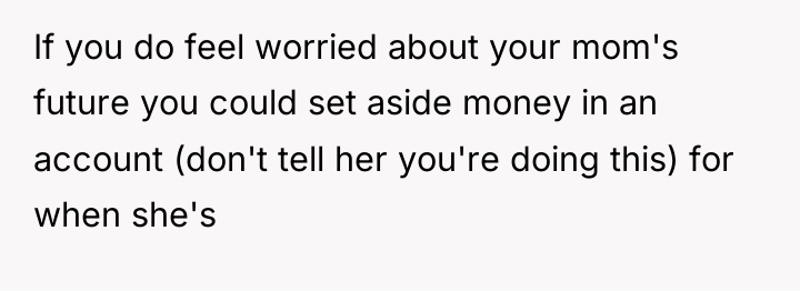 If you do feel worried about your mom's future you...