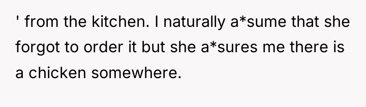 ' from the kitchen. I naturally a*sume that she forgot...