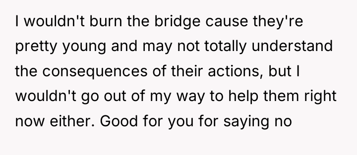 I wouldn't burn the bridge cause they're pretty young and...