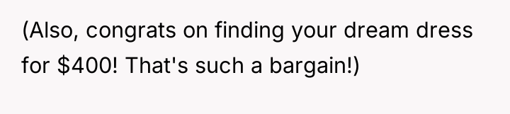 (Also, congrats on finding your dream dress for $400! That's...