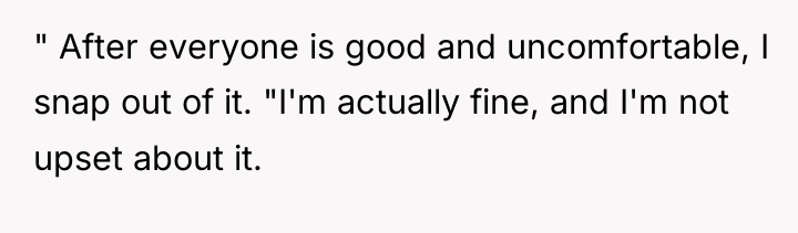 " After everyone is good and uncomfortable, I snap out...