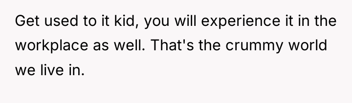 Get used to it kid, you will experience it in...