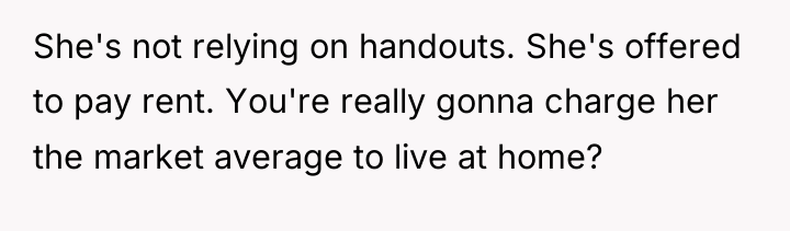 She's not relying on handouts. She's offered to pay rent....