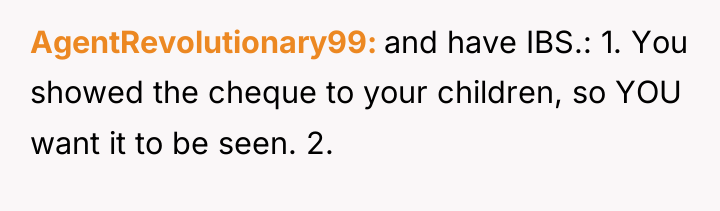 AgentRevolutionary99 and have IBS.: 1. You showed the cheque to...