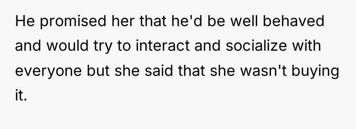 He promised her that he'd be well behaved and would...