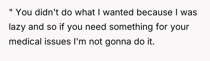 " You didn't do what I wanted because I was...