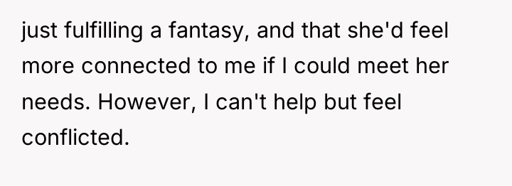 just fulfilling a fantasy, and that she'd feel more connected...