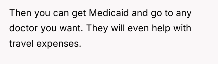Then you can get Medicaid and go to any doctor...