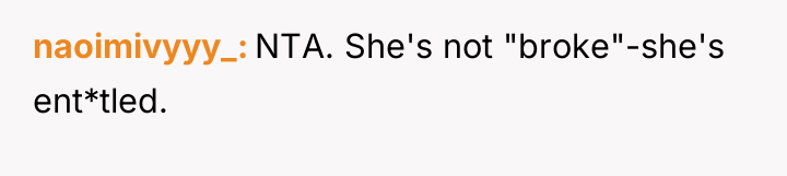 naoimivyyy_ NTA. She's not "broke"-she's ent*tled.