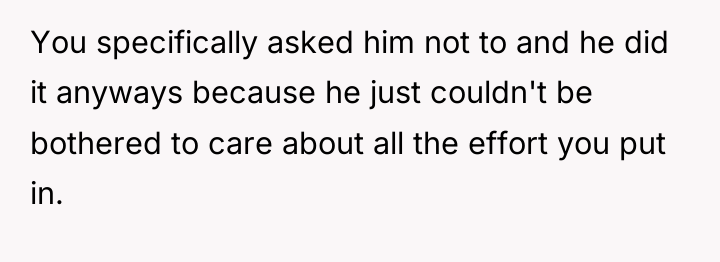 You specifically asked him not to and he did it...
