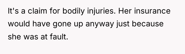 It's a claim for bodily injuries. Her insurance would have...