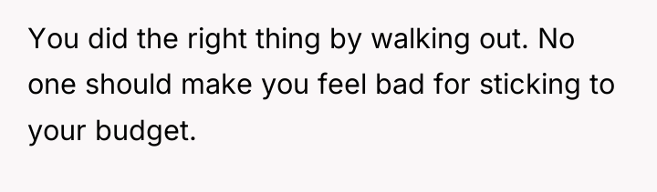You did the right thing by walking out. No one...