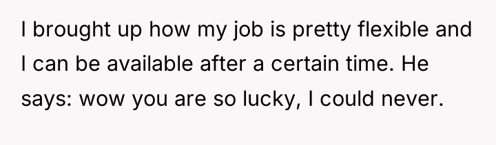 I brought up how my job is pretty flexible and...