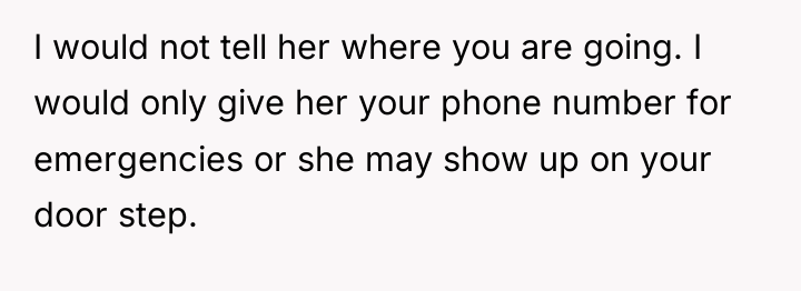 I would not tell her where you are going. I...