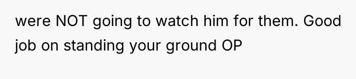 were NOT going to watch him for them. Good job...