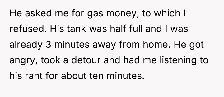 He asked me for gas money, to which I refused....