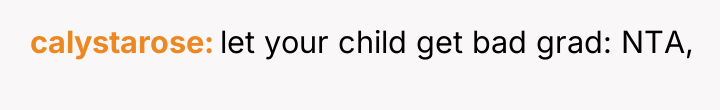 calystarose let your child get bad grad: NTA,