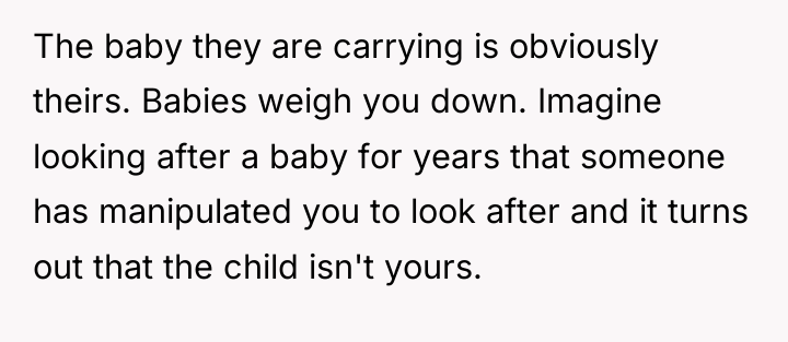 The baby they are carrying is obviously theirs. Babies weigh...