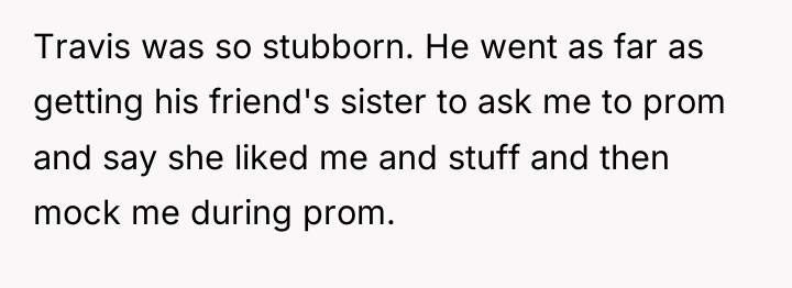 Travis was so stubborn. He went as far as getting...