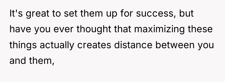 It's great to set them up for success, but have...