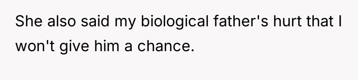 She also said my biological father's hurt that I won't...
