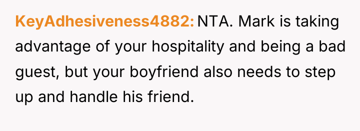 KeyAdhesiveness4882 NTA. Mark is taking advantage of your hospitality and...