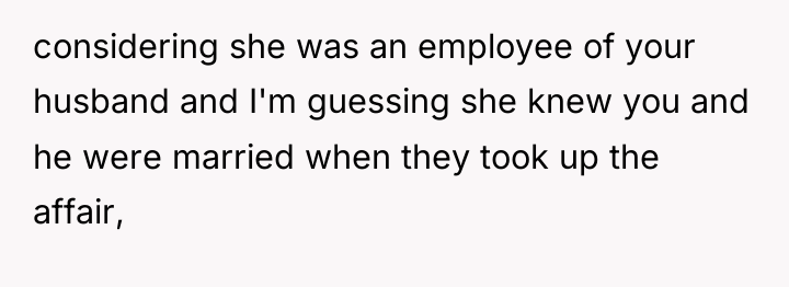 considering she was an employee of your husband and I'm...