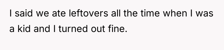 I said we ate leftovers all the time when I...