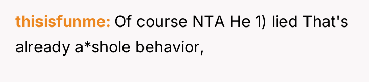 thisisfunme Of course NTA He 1) lied That's already a*shole...